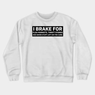 I Brake For Flea Markets Thrift Stores And Weird Stuff Left On The Curb, bumper Crewneck Sweatshirt